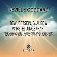 Bewusstsein, Glaube und Vorstellungskraft - Neville Goddard - Hörbuch