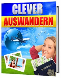 Auswandern aber richtig, clever auswandern - Jürgen Dietz - E-Book