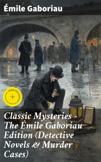 Classic Mysteries - The Émile Gaboriau Edition (Detective Novels & Murder Cases) - Emile Gaboriau - E-Book