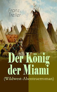 Der König der Miami (Wildwest-Abenteuerroman) - Franz Treller - E-Book