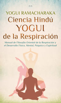 Ciencia Hindú Yogui de la Respiración - Yogui Ramacharaka - E-Book