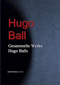Gesammelte Werke Hugo Balls - Hugo Ball - E-Book