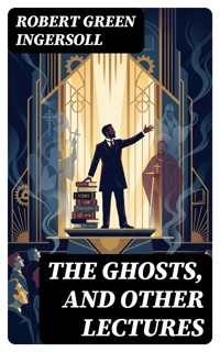 The Ghosts, and Other Lectures - Robert Green Ingersoll - E-Book
