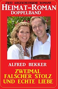 Zweimal falscher Stolz und echte Liebe: Heimat-Roman Doppelband: Zwei abgeschlossene Romane - Alfred Bekker - E-Book
