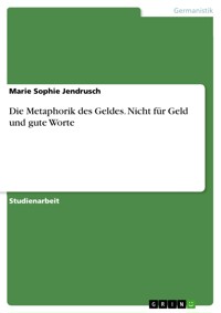 Die Metaphorik des Geldes. Nicht für Geld und gute Worte - Marie Sophie Jendrusch - E-Book