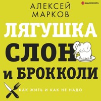 Лягушка, слон и брокколи. Как жить и как не надо - Алексей Марков - Hörbuch