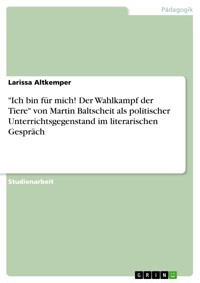 "Ich bin für mich! Der Wahlkampf der Tiere" von Martin Baltscheit als politischer Unterrichtsgegenstand im literarischen Gespräch - Larissa Altkemper - E-Book
