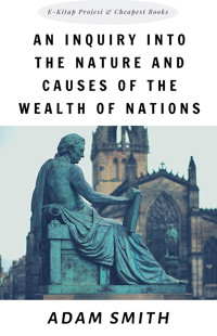 An Inquiry into the Nature and Causes of the Wealth of Nations - Adam Smith - E-Book