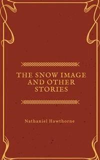 The Snow Image and other stories  - Nathaniel Hawthorne - E-Book