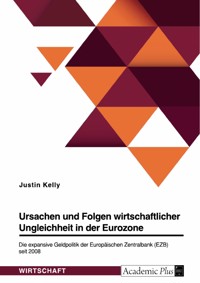 Ursachen und Folgen wirtschaftlicher Ungleichheit in der Eurozone. Die expansive Geldpolitik der Europäischen Zentralbank (EZB) seit 2008 - Justin Kelly - E-Book