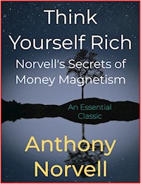Think Yourself Rich - Norvell's Secrets of Money Magnetism - Anthony Norvell - E-Book