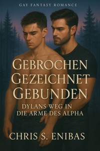 Gebrochen, Gezeichnet, Gebunden – Dylans Weg in die Arme des Alpha - Chris S. Enibas - E-Book