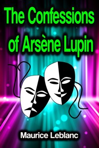 The Confessions of Arsène Lupin - Leblanc Maurice - E-Book