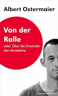 Von der Rolle oder: Über die Dramatik des Verzettelns - Albert Ostermaier - E-Book