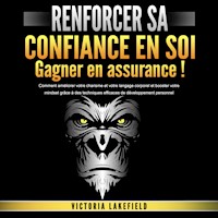 RENFORCER SA CONFIANCE EN SOI - Gagner en assurance: Comment améliorer votre charisme et votre langage corporel et booster votre mindset grâce à des techniques efficaces de développement personnel - Victoria Lakefield - Hörbuch