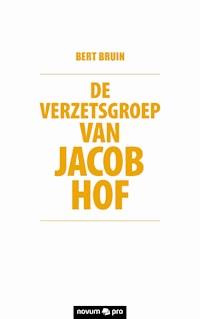 De verzetsgroep van Jacob Hof - Bert Bruin - E-Book