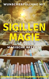 Wunscherfüllung mit Sigillenmagie - Magische Rezepte - Claudia Hauptmann - E-Book