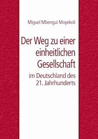 Der Weg zu einer einheitlichen Gesellschaft im Deutschland des 21. Jahrhunderts - Miguel Mbengui Moyekoli - E-Book