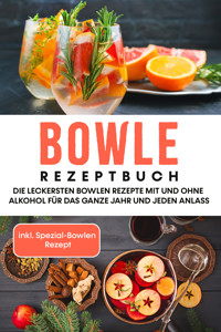 Bowle Rezeptbuch: Die leckersten Bowlen Rezepte mit und ohne Alkohol für das ganze Jahr und jeden Anlass - inkl. Spezial-Bowlen Rezept - Lorina Kassmann - E-Book