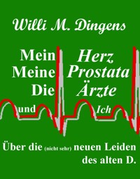 Mein Herz, meine Prostata, die Ärzte und Ich - Willi M. Dingens - E-Book