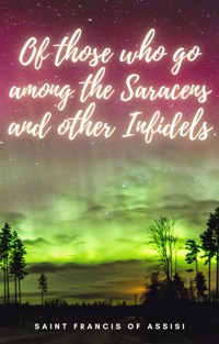 Of those who go among the Saracens and other Infidels - Saint Francis of Assisi - E-Book