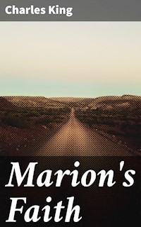 Marion's Faith - Charles King - E-Book