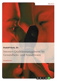 Internes Qualitätsmanagement im Gesundheits- und Sozialwesen - Dr., Rudolf Kutz - E-Book