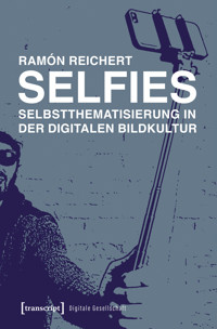 Selfies – Selbstthematisierung in der digitalen Bildkultur - Ramón Reichert - E-Book