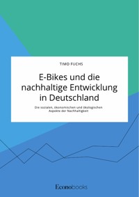 E-Bikes und die nachhaltige Entwicklung in Deutschland. Die sozialen, ökonomischen und ökologischen Aspekte der Nachhaltigkeit - Timo Fuchs - E-Book