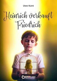 Heinrich verkauft Friedrich - Uwe Kant - E-Book