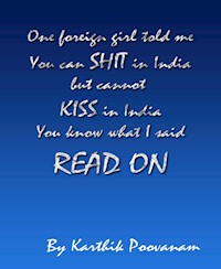 One foreign girl told me you can shit in India but cannot kiss in India you know what I said read on - karthik poovanam - E-Book