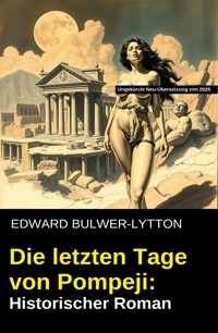 Die letzten Tage von Pompeji: Historischer Roman - Edward Bulwer Lytton - kostenlos E-Book