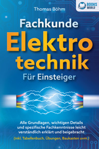 Fachkunde Elektrotechnik für Einsteiger: Alle Grundlagen, wichtigen Details und spezifische Fachkenntnisse leicht verständlich erklärt und beigebracht (inkl. Tabellenbuch, Übungen, Baukasten uvm.) - Thomas Bohm - E-Book + Hörbuch