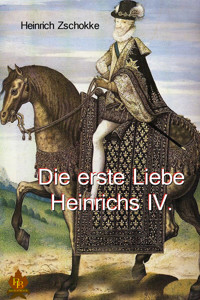 Die erste Liebe Heinrichs IV. - Heinrich Zschokke - E-Book