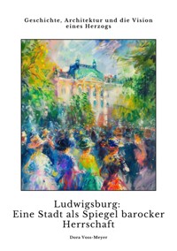 Ludwigsburg:  Eine Stadt als Spiegel  barocker Herrschaft - Dora Voss-Meyer - E-Book