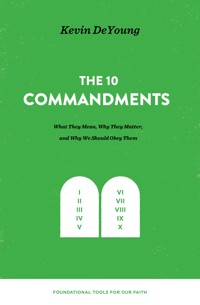 The Ten Commandments: What They Mean, Why They Matter, and Why We Should Obey Them - Kevin DeYoung - E-Book