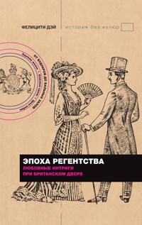 Эпоха Регентства. Любовные интриги при британском дворе - Фелицити Дэй - E-Book