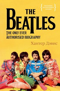 The Beatles. Единственная на свете авторизованная биография - Хантер Дэвис - E-Book