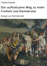 Der aufhaltsame Weg zu mehr Freiheit und Demokratie - Tobias Kaestli - E-Book