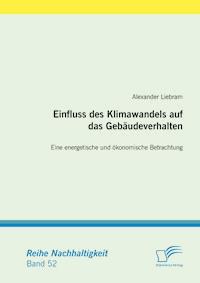Einfluss des Klimawandels auf das Gebäudeverhalten: Eine energetische und ökonomische Betrachtung - Alexander Liebram - E-Book