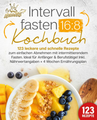 Intervallfasten 16:8 Kochbuch: 123 leckere und schnelle Rezepte zum einfachen abnehmen mit intermittierendem Fasten. Ideal für Anfänger & Berufstätige! Inkl. Nährwertangaben + 4 Wochen Ernährungsplan - Kitchen King - E-Book