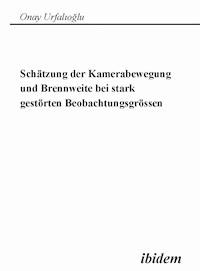 Schätzung der Kamerabewegung und Brennweite bei stark gestörten Beobachtungsgrößen - Onay Urfalioglu - E-Book