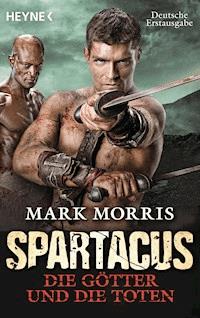 Spartacus: Die Götter und die Toten - Mark Morris - E-Book