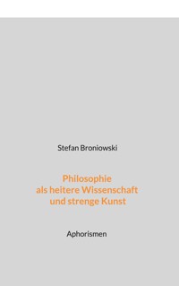 Philosophie als heitere Wissenschaft und strenge Kunst - Stefan Broniowski - E-Book