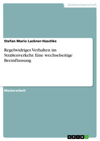 Regelwidriges Verhalten im Straßenverkehr. Eine wechselseitige Beeinflussung - Stefan Mario Lackner-Haschke - E-Book