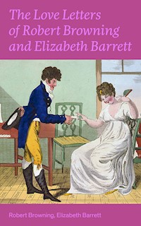 The Love Letters of Robert Browning and Elizabeth Barrett Barrett - Robert Browning - E-Book