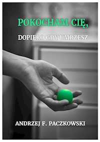 Pokocham cię, dopiero gdy umrzesz - Andrzej F. Paczkowski - E-Book