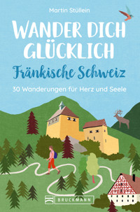Wander dich glücklich – Fränkische Schweiz - Martin Stüllein - E-Book