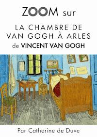 Zoom sur La chambre de Van Gogh à Arles - Catherine de Duve - E-Book