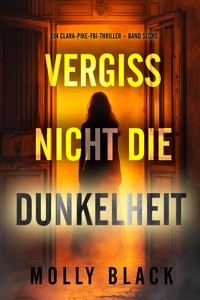 Vergiss nicht die Dunkelheit (Ein Clara-Pike-FBI-Thriller – Band Sechs) - Molly Black - E-Book